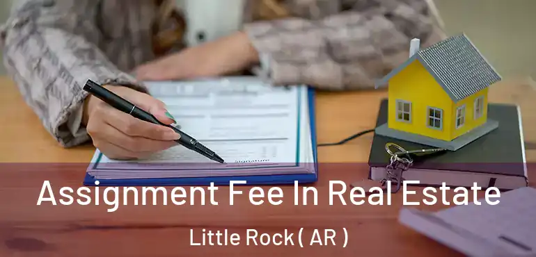  Assignment Fee In Real Estate Little Rock ( AR )
