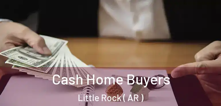  Cash Home Buyers Little Rock ( AR )