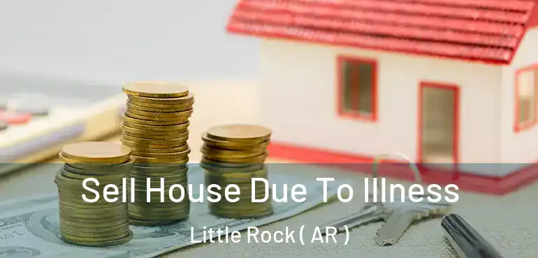  Sell House Due To Illness Little Rock ( AR )
