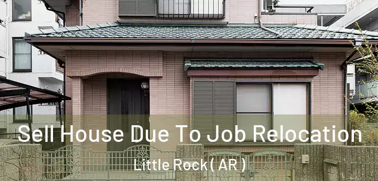 Sell House Due To Job Relocation Little Rock ( AR )