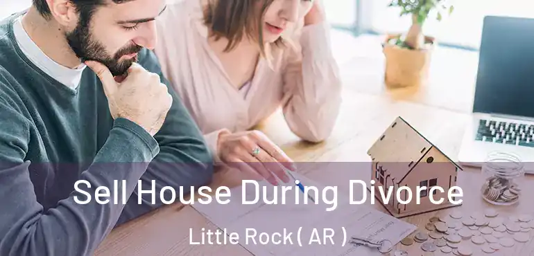  Sell House During Divorce Little Rock ( AR )