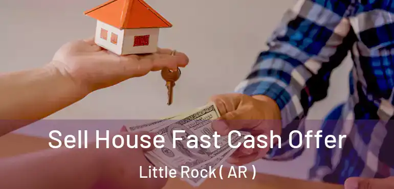  Sell House Fast Cash Offer Little Rock ( AR )