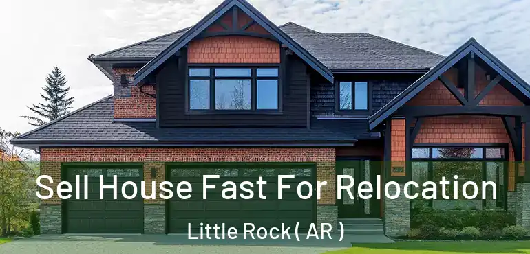  Sell House Fast For Relocation Little Rock ( AR )