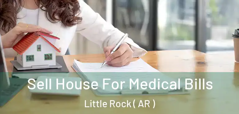  Sell House For Medical Bills Little Rock ( AR )
