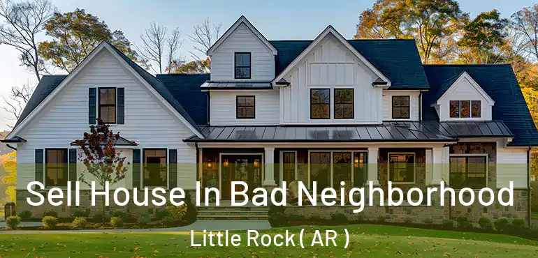  Sell House In Bad Neighborhood Little Rock ( AR )