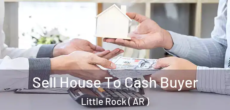  Sell House To Cash Buyer Little Rock ( AR )
