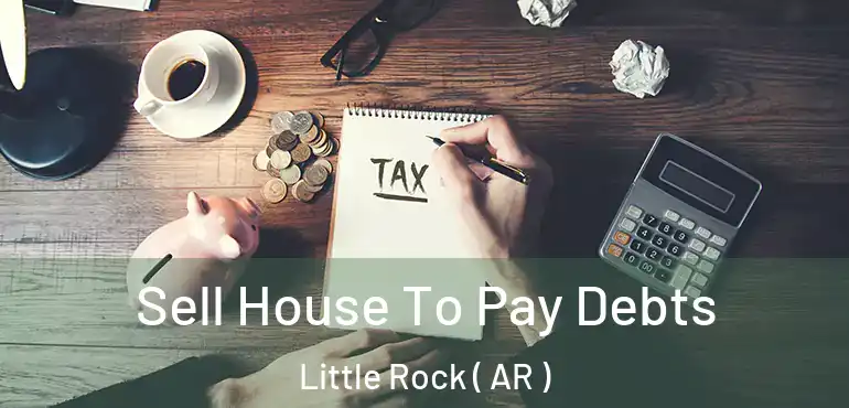  Sell House To Pay Debts Little Rock ( AR )