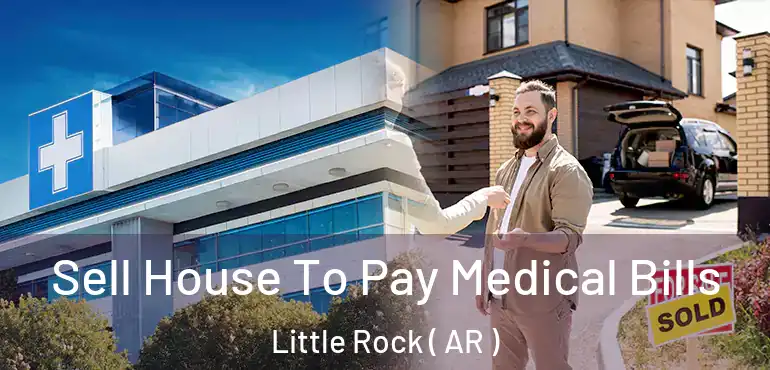  Sell House To Pay Medical Bills Little Rock ( AR )
