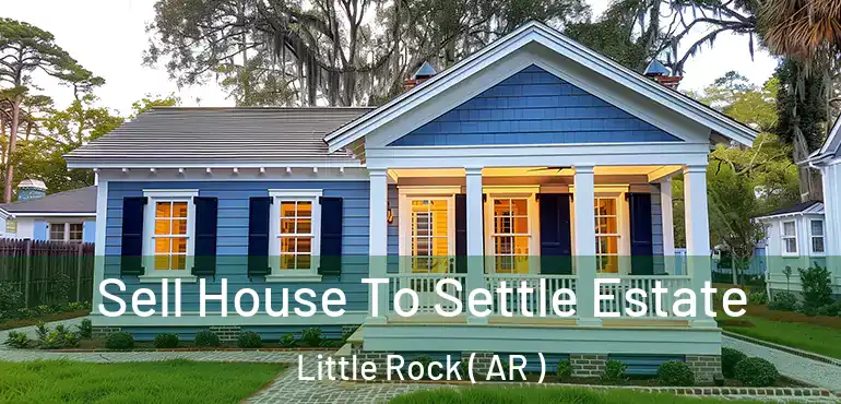 Sell House To Settle Estate Little Rock ( AR )