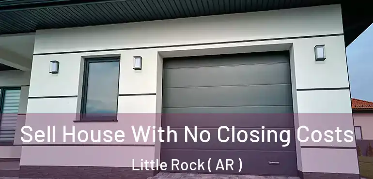  Sell House With No Closing Costs Little Rock ( AR )