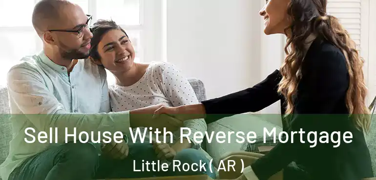  Sell House With Reverse Mortgage Little Rock ( AR )