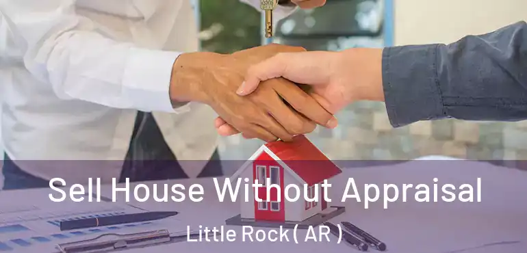  Sell House Without Appraisal Little Rock ( AR )