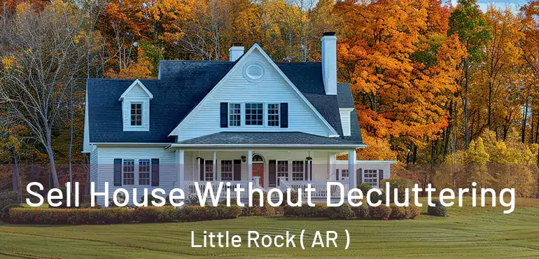 Sell House Without Decluttering Little Rock ( AR )