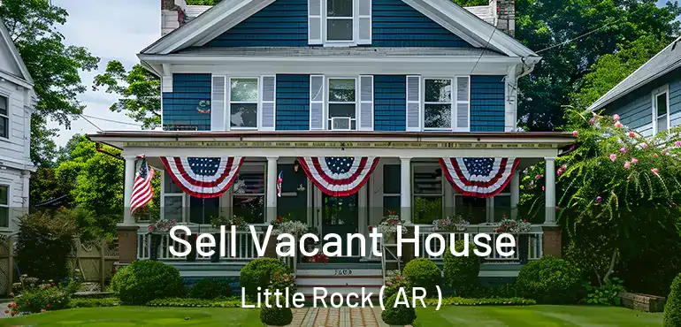  Sell Vacant House Little Rock ( AR )