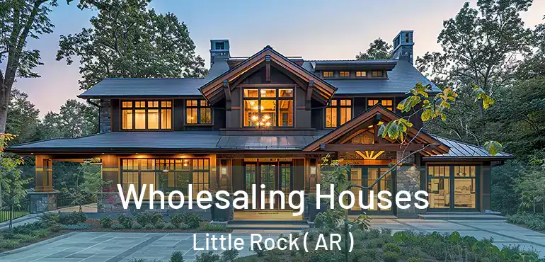  Wholesaling Houses Little Rock ( AR )